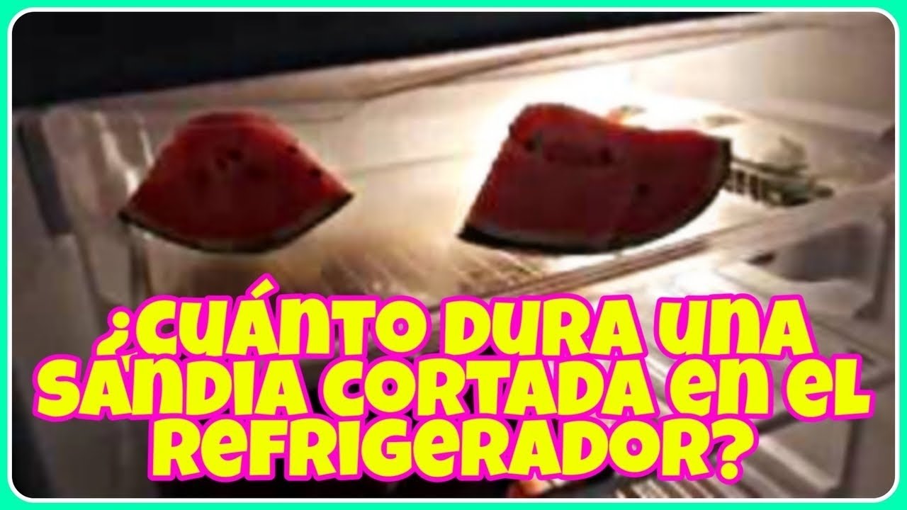 cuanto dura la sandía cortada en la nevera